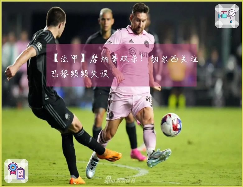 【法甲】摩纳哥双杀！切尔西关注巴黎频频失误