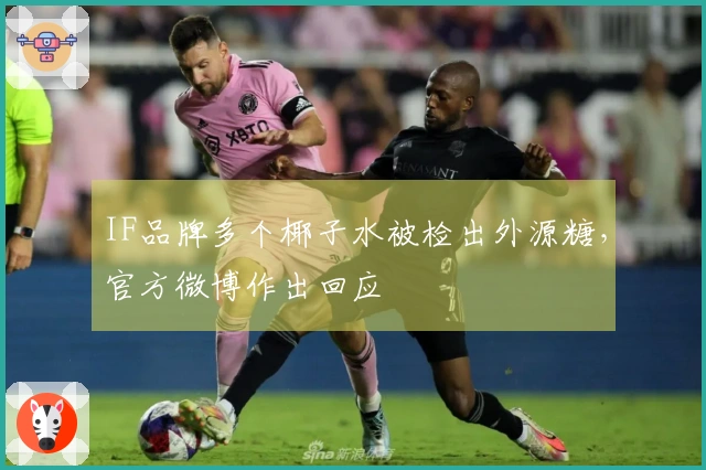 IF品牌多个椰子水被检出外源糖，官方微博作出回应