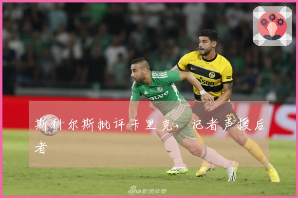 斯科尔斯批评卡里克，记者声援后者