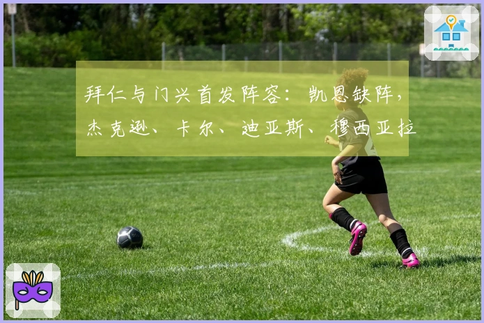 拜仁与门兴首发阵容：凯恩缺阵，杰克逊、卡尔、迪亚斯、穆西亚拉出战